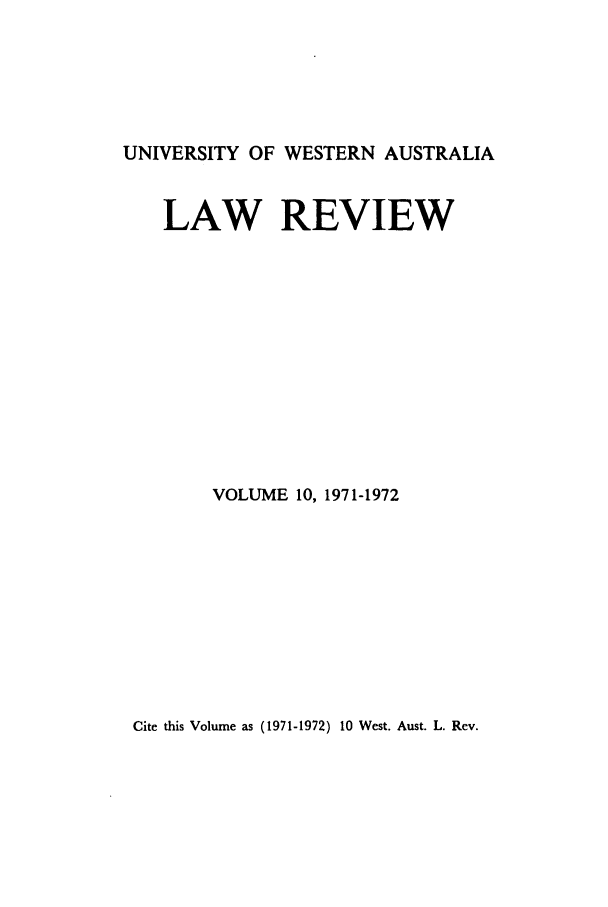 handle is hein.journals/uwatlw10 and id is 1 raw text is: UNIVERSITY OF WESTERN AUSTRALIA
LAW REVIEW
VOLUME 10, 1971-1972

Cite this Volume as (1971-1972) 10 West. Aust. L. Rev.


