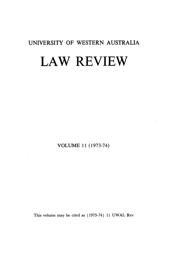 handle is hein.journals/uwatlw11 and id is 1 raw text is: UNIVERSITY OF WESTERN AUSTRALIA
LAW REVIEW
VOLUME 11 (1973-74)

This volume may be cited as (1973-74) 11 UWAL Rev


