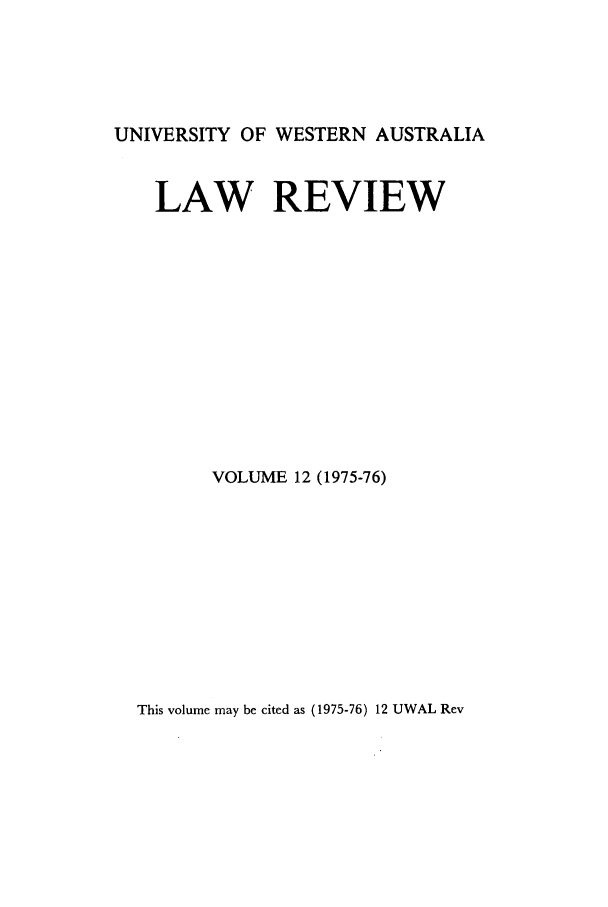 handle is hein.journals/uwatlw12 and id is 1 raw text is: UNIVERSITY OF WESTERN AUSTRALIA
LAW REVIEW
VOLUME 12 (1975-76)

This volume may be cited as (1975-76) 12 UWAL Rev


