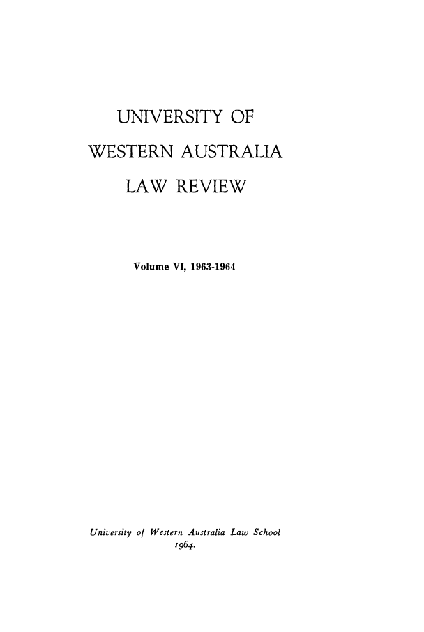 handle is hein.journals/uwatlw6 and id is 1 raw text is: UNIVERSITY OF
WESTERN AUSTRALIA
LAW REVIEW
Volume VI, 1963-1964
University of Western Australia Law School
1964.


