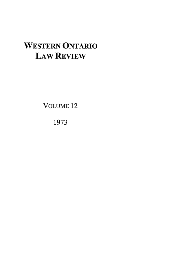 handle is hein.journals/uwolr12 and id is 1 raw text is: WESTERN ONTARIO
LAW REVIEW
VOLuME 12
1973


