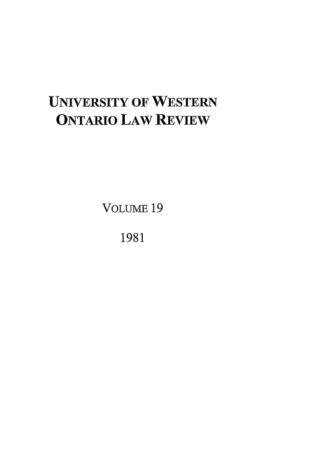 handle is hein.journals/uwolr19 and id is 1 raw text is: UNIVERSITY OF WESTERN
ONTARIO LAW REVIEW
VOLUME 19
1981


