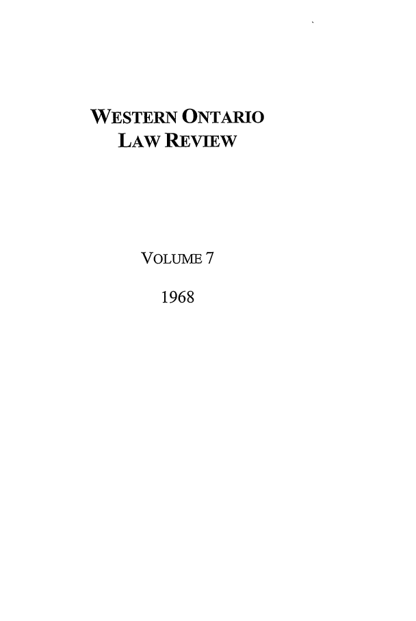handle is hein.journals/uwolr7 and id is 1 raw text is: WESTERN ONTARIO
LAW REVIEW
VOLUME 7
1968


