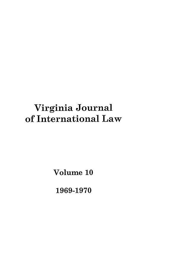 handle is hein.journals/vajint10 and id is 1 raw text is: Virginia Journal
of International Law
Volume 10
1969-1970


