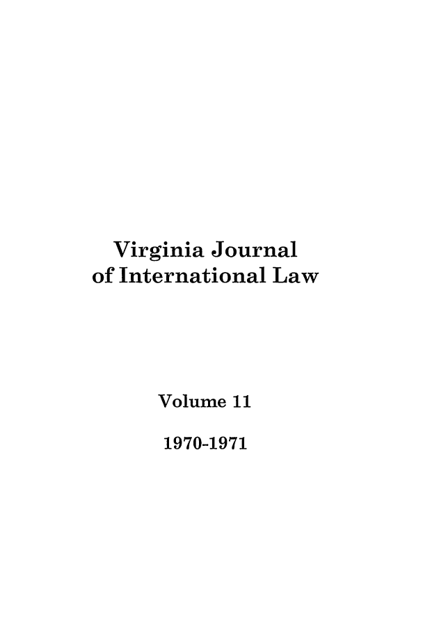 handle is hein.journals/vajint11 and id is 1 raw text is: Virginia Journal
of International Law
Volume 11
1970-1971


