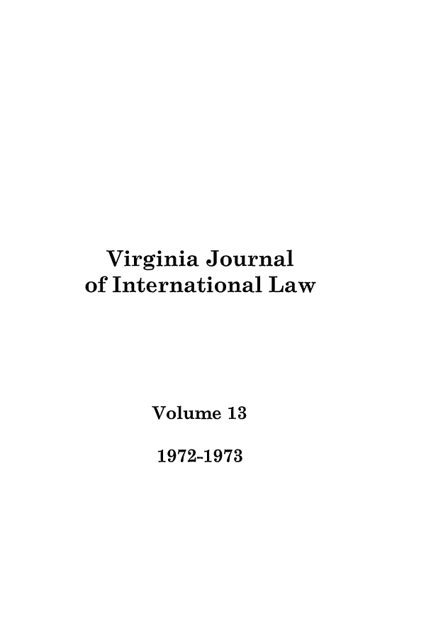 handle is hein.journals/vajint13 and id is 1 raw text is: Virginia Journal
of International Law
Volume 13
1972-1973


