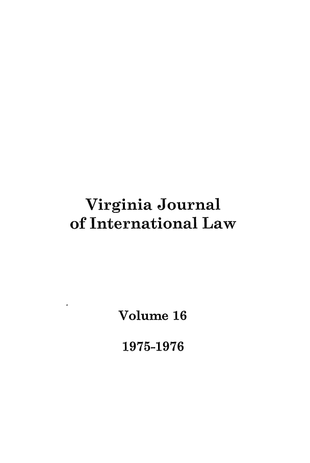 handle is hein.journals/vajint16 and id is 1 raw text is: Virginia Journal
of International Law
Volume 16
1975-1976


