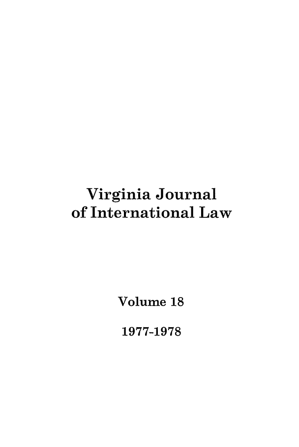 handle is hein.journals/vajint18 and id is 1 raw text is: Virginia Journal
of International Law
Volume 18
1977-1978


