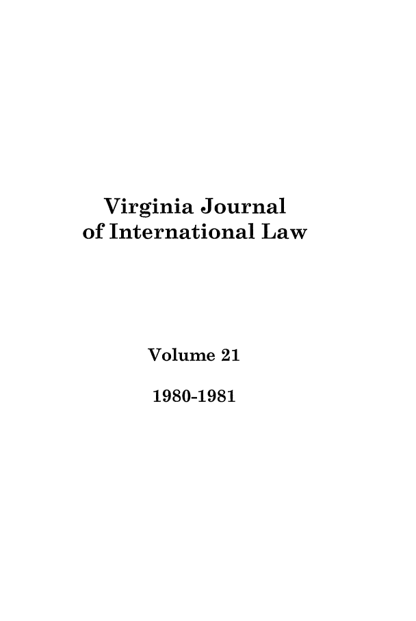 handle is hein.journals/vajint21 and id is 1 raw text is: Virginia Journal
of International Law
Volume 21
1980-1981


