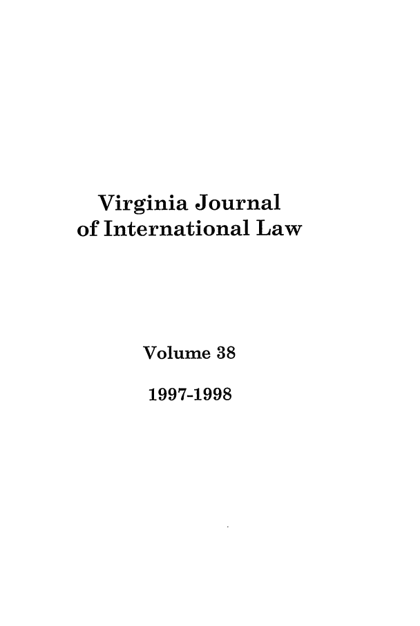 handle is hein.journals/vajint38 and id is 1 raw text is: Virginia Journal
of International Law
Volume 38
1997-1998


