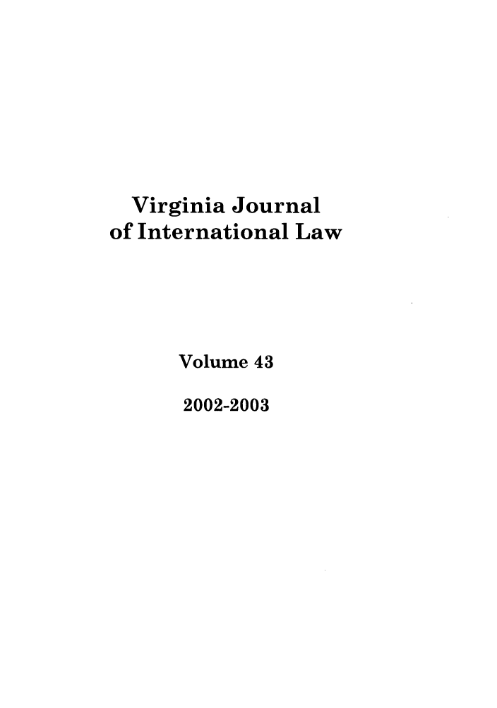 handle is hein.journals/vajint43 and id is 1 raw text is: Virginia Journal
of International Law
Volume 43
2002-2003


