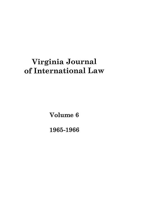 handle is hein.journals/vajint6 and id is 1 raw text is: Virginia Journal
of International Law
Volume 6
1965-1966


