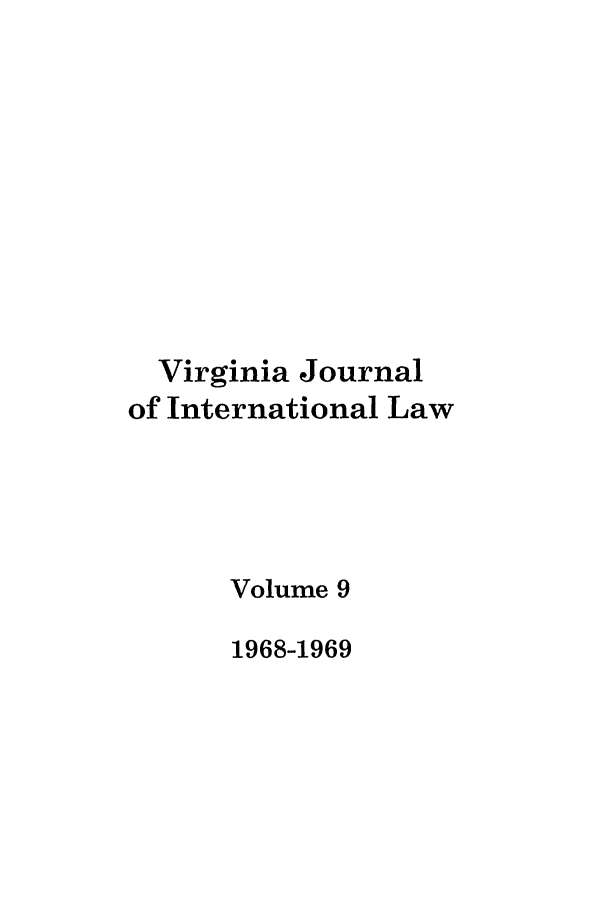 handle is hein.journals/vajint9 and id is 1 raw text is: Virginia Journal
of International Law
Volume 9
1968-1969



