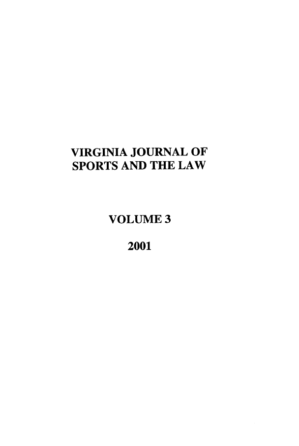 handle is hein.journals/vajspl3 and id is 1 raw text is: VIRGINIA JOURNAL OF
SPORTS AND THE LAW
VOLUME 3
2001


