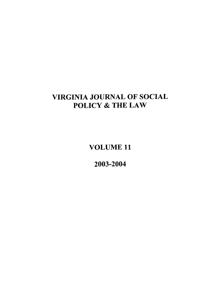 handle is hein.journals/vajsplw11 and id is 1 raw text is: VIRGINIA JOURNAL OF SOCIAL
POLICY & THE LAW
VOLUME 11
2003-2004


