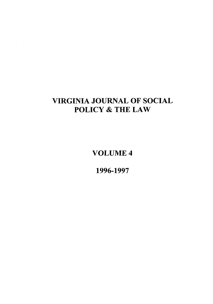 handle is hein.journals/vajsplw4 and id is 1 raw text is: VIRGINIA JOURNAL OF SOCIAL
POLICY & THE LAW
VOLUME 4
1996-1997


