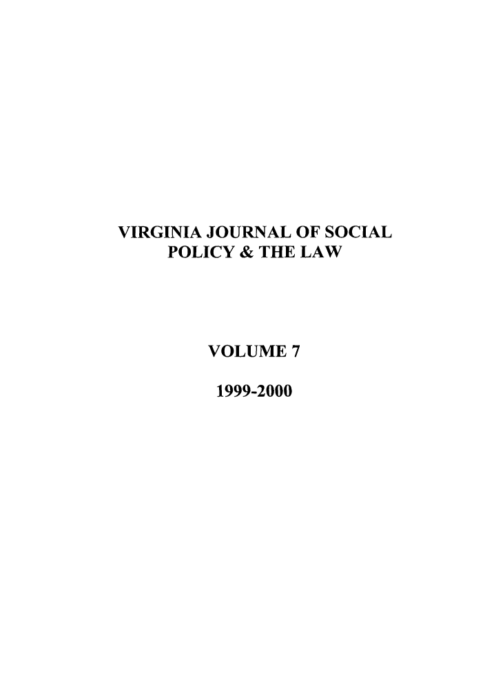 handle is hein.journals/vajsplw7 and id is 1 raw text is: VIRGINIA JOURNAL OF SOCIAL
POLICY & THE LAW
VOLUME 7
1999-2000


