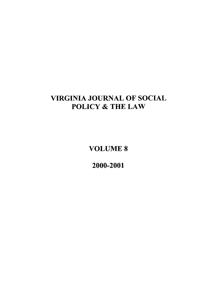 handle is hein.journals/vajsplw8 and id is 1 raw text is: VIRGINIA JOURNAL OF SOCIAL
POLICY & THE LAW
VOLUME 8
2000-2001



