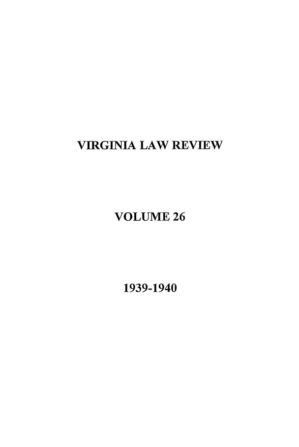 handle is hein.journals/valr26 and id is 1 raw text is: VIRGINIA LAW REVIEW
VOLUME 26
1939-1940


