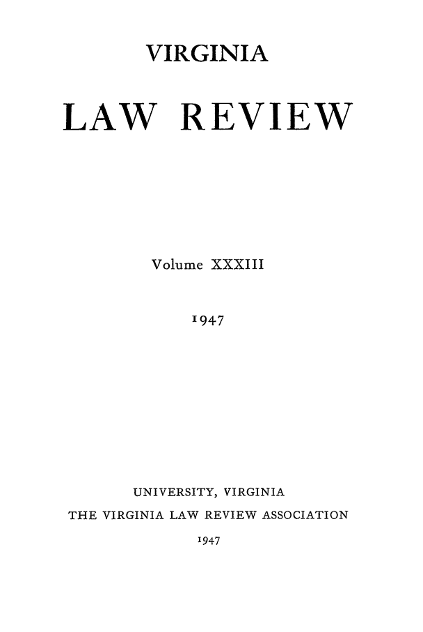 handle is hein.journals/valr33 and id is 1 raw text is: VIRGINIA
LAW REVIEW
Volume XXXIII
'947
UNIVERSITY, VIRGINIA
THE VIRGINIA LAW REVIEW ASSOCIATION

1947


