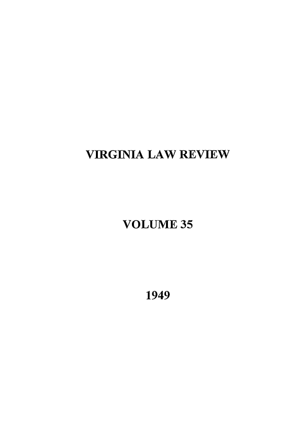 handle is hein.journals/valr35 and id is 1 raw text is: VIRGINIA LAW REVIEW
VOLUME 35
1949


