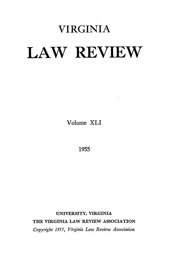 handle is hein.journals/valr41 and id is 1 raw text is: VIRGINIA
LAW REVIEW
Volume XLI
1955
UNIVERSITY, VIRGINIA
THE VIRGINIA LAW REVIEW ASSOCIATION
Copyright 1.955, Virginia Law Reuie'w Association


