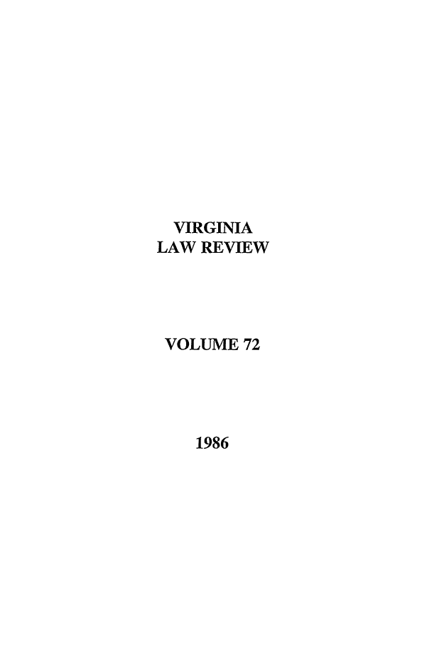 handle is hein.journals/valr72 and id is 1 raw text is: VIRGINIA
LAW REVIEW
VOLUME 72
1986


