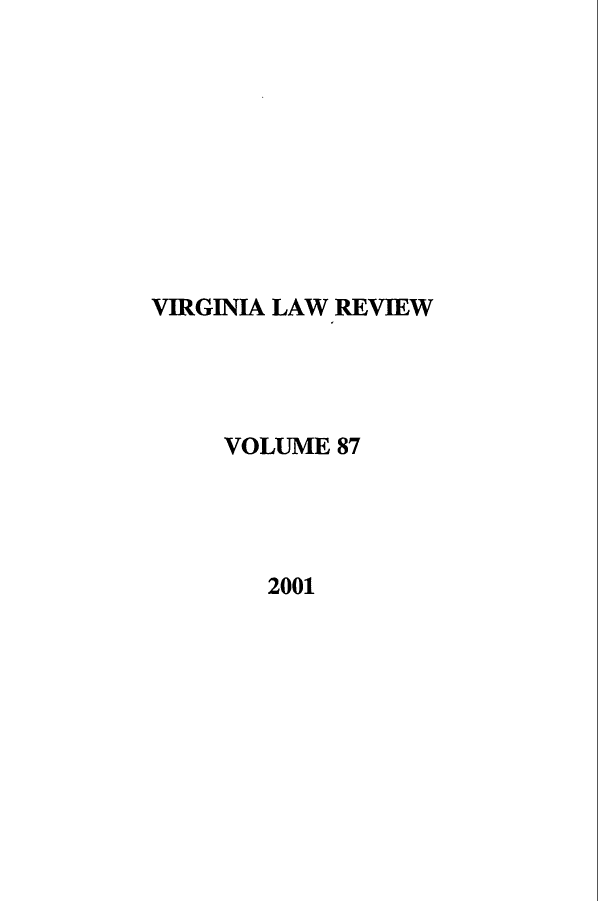handle is hein.journals/valr87 and id is 1 raw text is: VIRGINIA LAW REVIEW
VOLUME 87
2001


