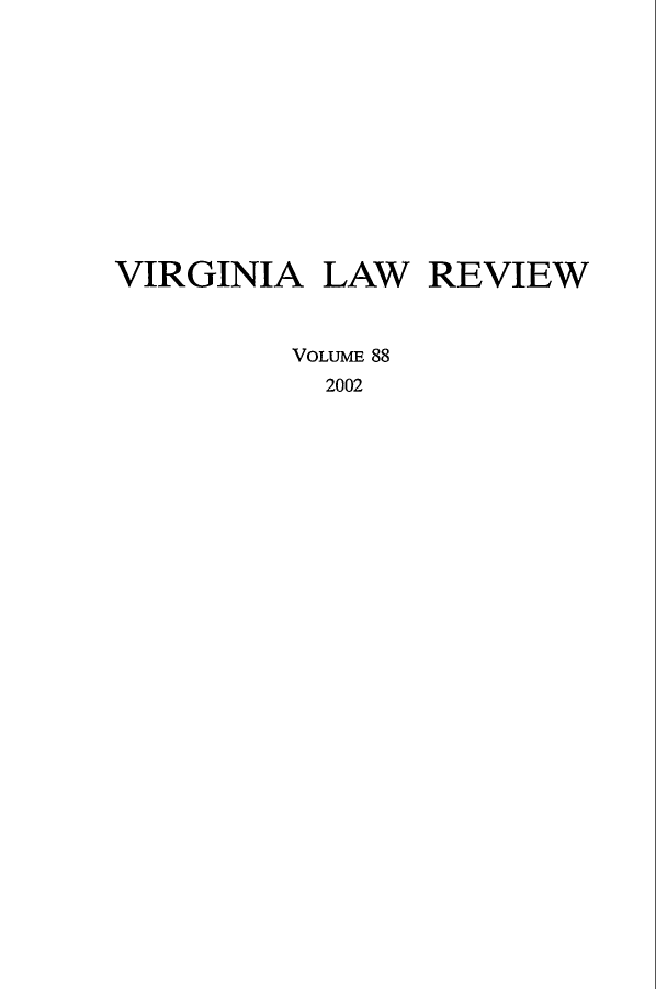 handle is hein.journals/valr88 and id is 1 raw text is: VIRGINIA LAW REVIEW
VOLuME 88
2002


