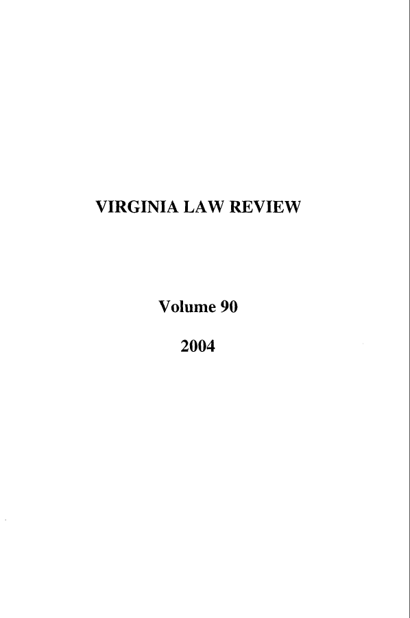 handle is hein.journals/valr90 and id is 1 raw text is: VIRGINIA LAW REVIEW
Volume 90
2004


