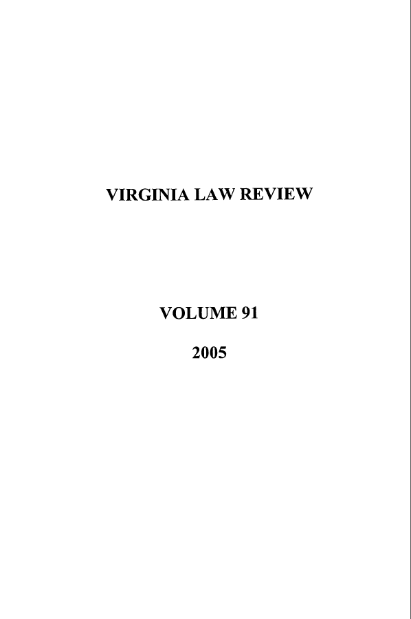 handle is hein.journals/valr91 and id is 1 raw text is: VIRGINIA LAW REVIEW
VOLUME 91
2005


