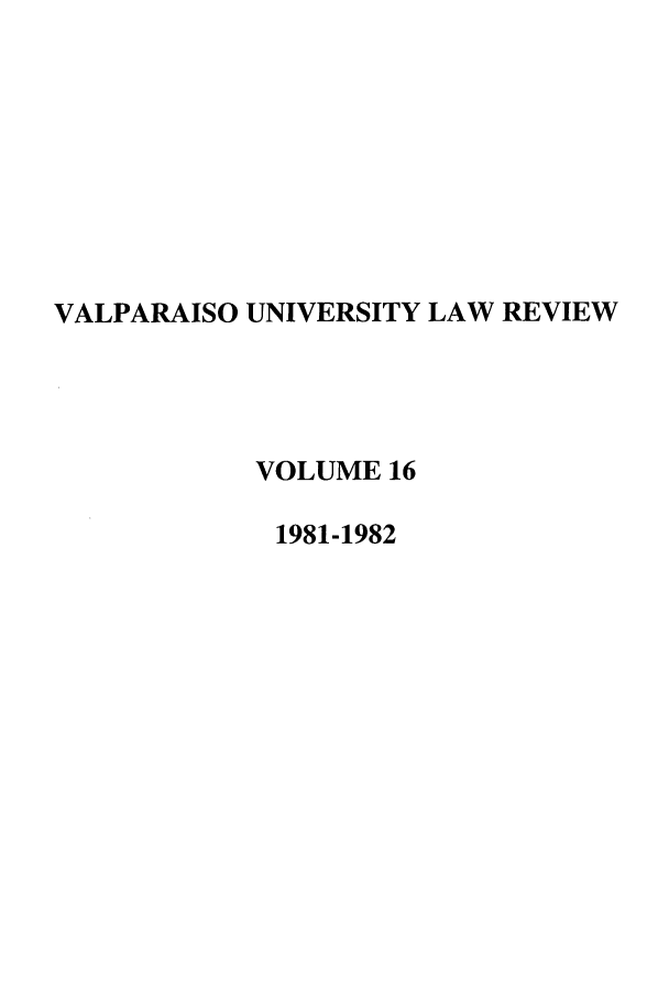 handle is hein.journals/valur16 and id is 1 raw text is: VALPARAISO UNIVERSITY LAW REVIEW
VOLUME 16
1981-1982


