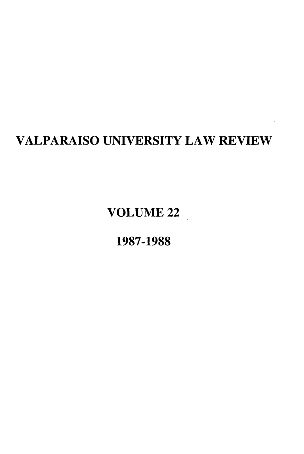 handle is hein.journals/valur22 and id is 1 raw text is: VALPARAISO UNIVERSITY LAW REVIEW
VOLUME 22
1987-1988


