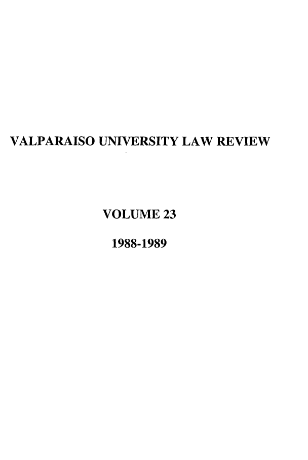 handle is hein.journals/valur23 and id is 1 raw text is: VALPARAISO UNIVERSITY LAW REVIEW
VOLUME 23
1988-1989


