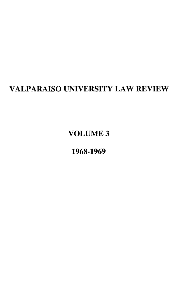 handle is hein.journals/valur3 and id is 1 raw text is: VALPARAISO UNIVERSITY LAW REVIEW
VOLUME 3
1968-1969


