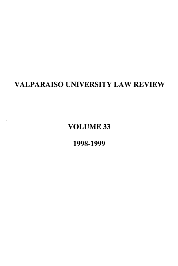 handle is hein.journals/valur33 and id is 1 raw text is: VALPARAISO UNIVERSITY LAW REVIEW
VOLUME 33
1998-1999


