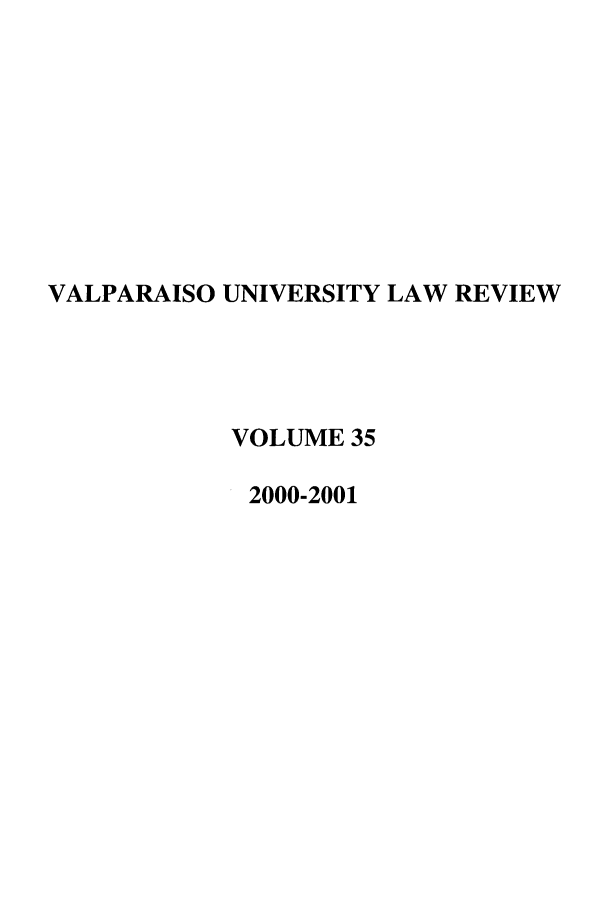 handle is hein.journals/valur35 and id is 1 raw text is: VALPARAISO UNIVERSITY LAW REVIEW
VOLUME 35
2000-2001


