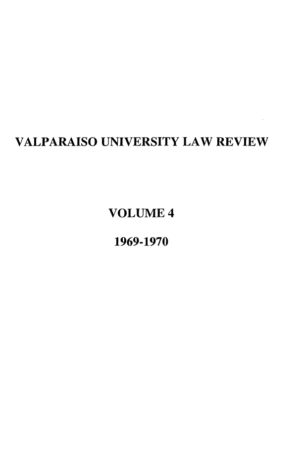 handle is hein.journals/valur4 and id is 1 raw text is: VALPARAISO UNIVERSITY LAW REVIEW
VOLUME 4
1969-1970


