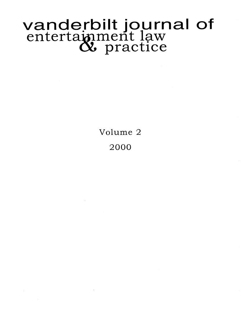 handle is hein.journals/vanep2 and id is 1 raw text is: vanderbilt journal of
enterta&jment law
O6 practice
Volume 2

2000


