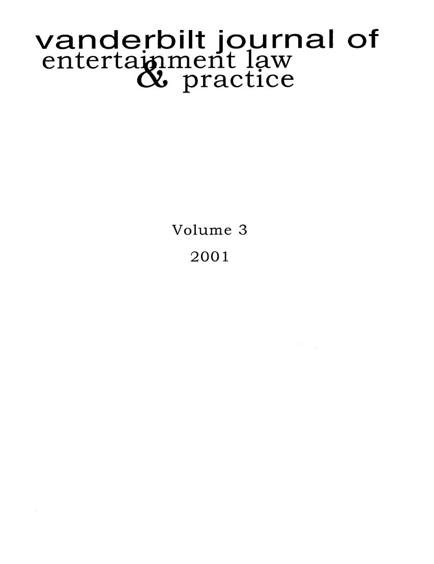 handle is hein.journals/vanep3 and id is 1 raw text is: vanderbilt journal of
enterta&iment law
O6 practice
Volume 3

2001


