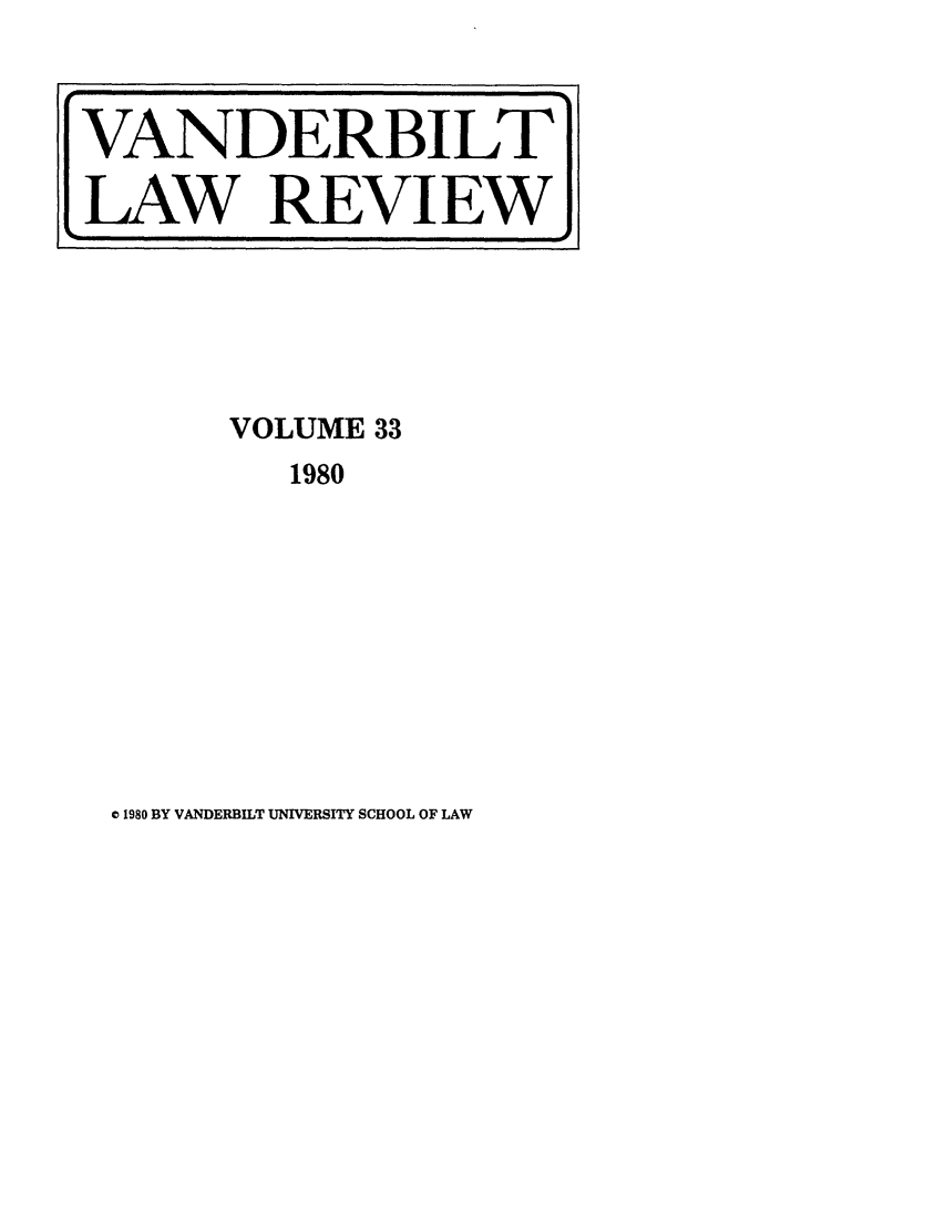 handle is hein.journals/vanlr33 and id is 1 raw text is: VOLUME 33
1980

o 1980 BY VANDERBILT UNIVERSITY SCHOOL OF LAW

VANDERBILT
LAW REVIEW


