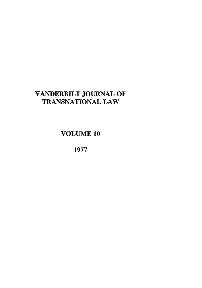 handle is hein.journals/vantl10 and id is 1 raw text is: VANDERBILT JOURNAL OF
TRANSNATIONAL LAW
VOLUME 10
1977


