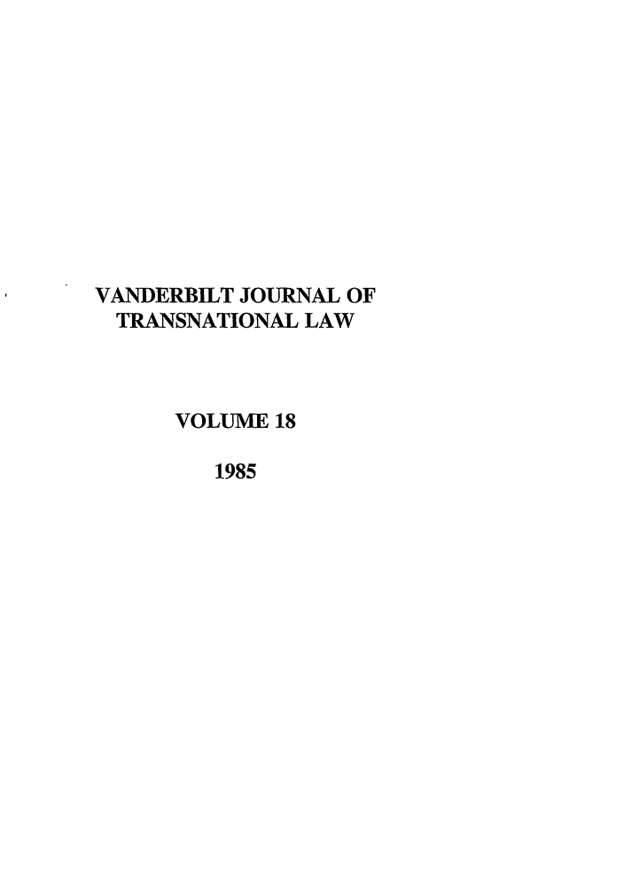 handle is hein.journals/vantl18 and id is 1 raw text is: VANDERBILT JOURNAL OF
TRANSNATIONAL LAW
VOLUME 18
1985


