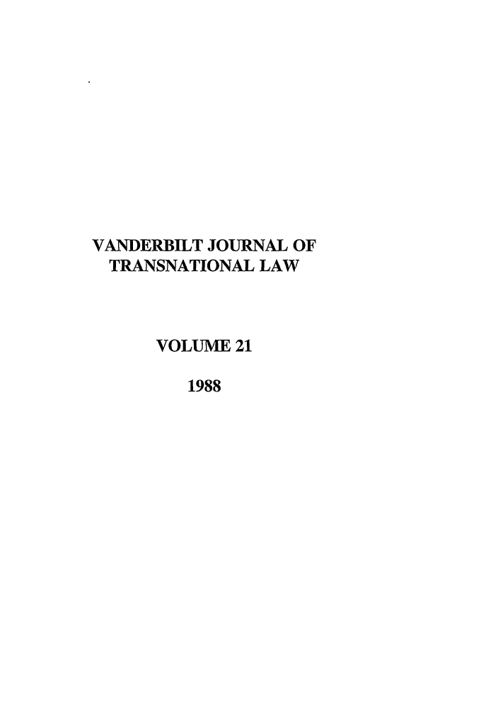 handle is hein.journals/vantl21 and id is 1 raw text is: VANDERBILT JOURNAL OF
TRANSNATIONAL LAW
VOLUME 21
1988


