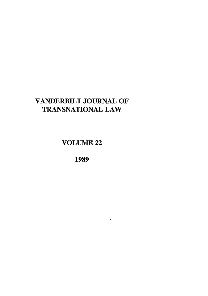 handle is hein.journals/vantl22 and id is 1 raw text is: VANDERBILT JOURNAL OF
TRANSNATIONAL LAW
VOLUME 22
1989


