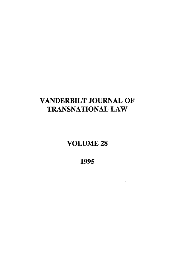 handle is hein.journals/vantl28 and id is 1 raw text is: VANDERBILT JOURNAL OF
TRANSNATIONAL LAW
VOLUME 28
1995


