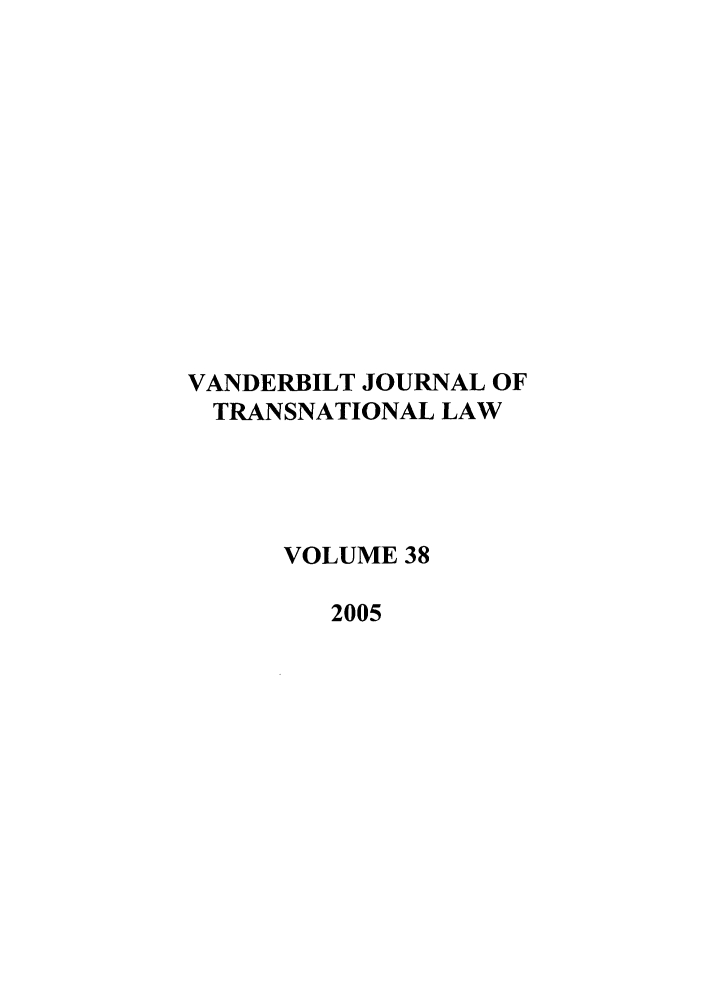 handle is hein.journals/vantl38 and id is 1 raw text is: VANDERBILT JOURNAL OF
TRANSNATIONAL LAW
VOLUME 38
2005


