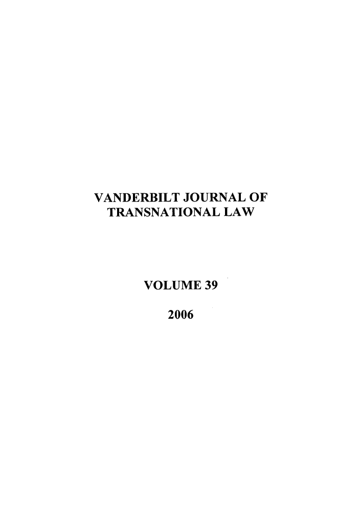 handle is hein.journals/vantl39 and id is 1 raw text is: VANDERBILT JOURNAL OF
TRANSNATIONAL LAW
VOLUME 39
2006



