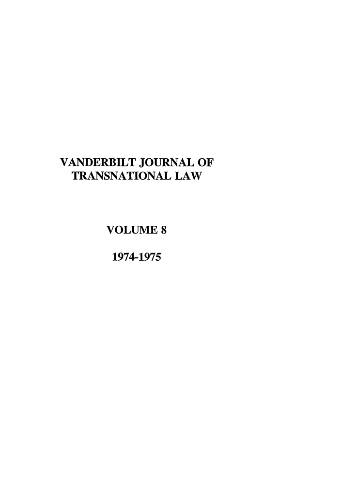 handle is hein.journals/vantl8 and id is 1 raw text is: VANDERBILT JOURNAL OF
TRANSNATIONAL LAW
VOLUME 8
1974-1975


