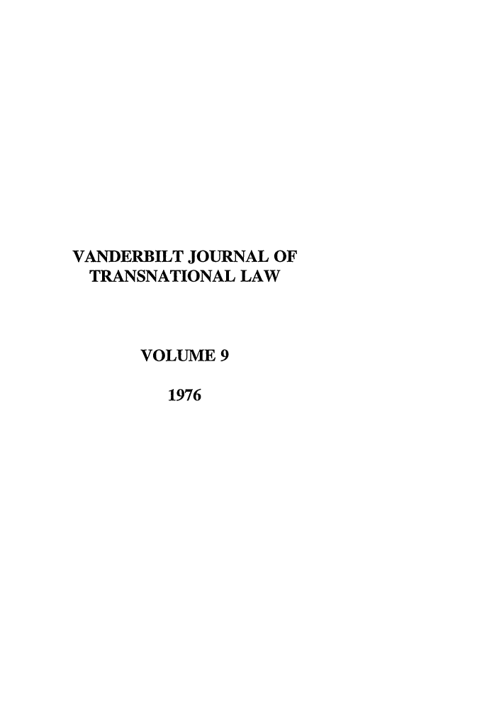 handle is hein.journals/vantl9 and id is 1 raw text is: VANDERBILT JOURNAL OF
TRANSNATIONAL LAW
VOLUME 9
1976



